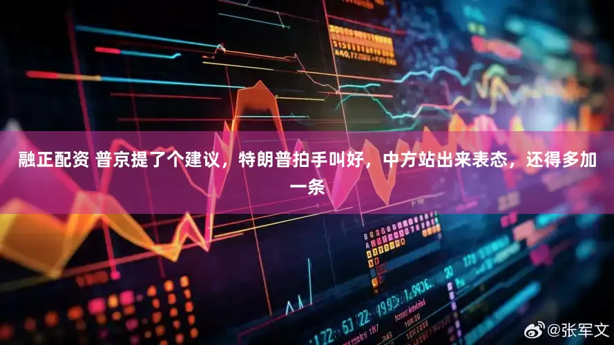 融正配资 普京提了个建议，特朗普拍手叫好，中方站出来表态，还得多加一条